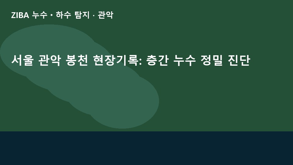 서울 관악 봉천 현장기록: 층간 누수 정밀 진단